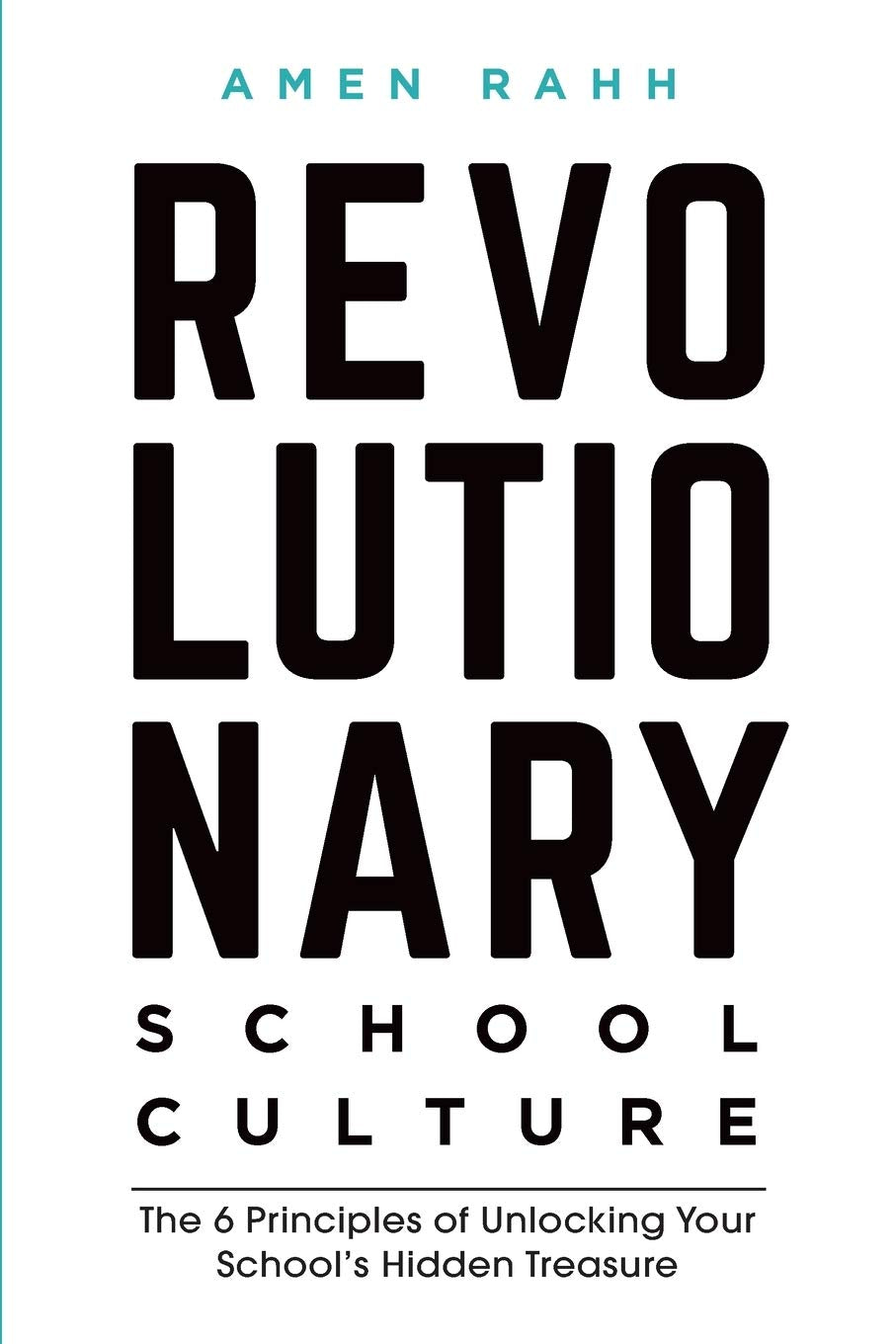 Revolutionary School Culture: The 6 Principles of Unlocking Your School's Hidden Treasure